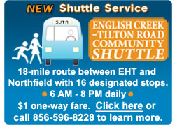 New Shuttle Service English Creek-Tilton Road Community Shuttle 18 mile route between EHT and Northfield with 16 designated stops 6am to 8pm daily. $1 one way fare. Click here or call 856-596-8228 to learn more.