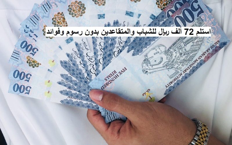 استلم 72 ألف ريال للشباب والمتقاعدين بدون رسوم وفوائد