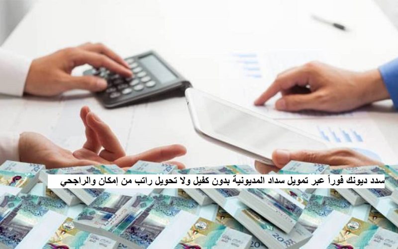 سدد ديونك فوراً عبر تمويل سداد المديونية بدون كفيل ولا تحويل راتب من إمكان والراجحي